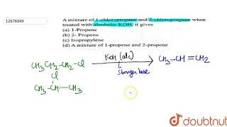 A mixture of 1chloropropane and 2chloropropane when treated with alcoholic KOH it gives [upl. by Thielen]