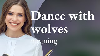 Dancing with Wolves Understanding the Phrase [upl. by Amato]