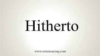 How To Pronounce Hitherto [upl. by Good]