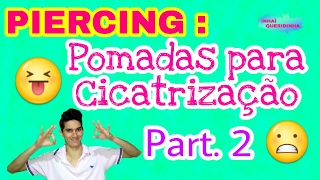 PIERCING  Pomadas para Cicatrização  🌺INHAÍ QUERIDINHA🌺 [upl. by Yarod820]