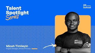 Talent Spotlight Series  Micah Timileyin Program Manager  AltSchool Africa [upl. by Averi]