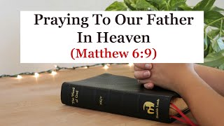 Praying to Our Father in Heaven Matthew 69 [upl. by Anyat]