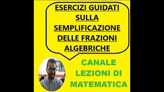 ESERCIZI GUIDATI SULLA SEMPLIFICAZIONE DELLE FRAZIONI ALGEBRICHE [upl. by Madden]