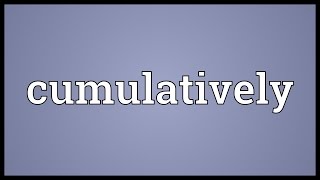 Cumulatively Meaning [upl. by Pax731]