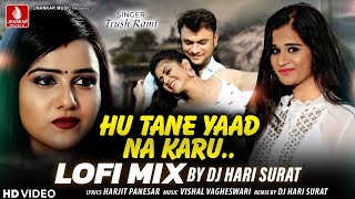 Hu Tane Yaad Na Karu  Lofi Mix By Dj Hari Surat Trusha Rami  New Latest Gujarati Lofi song 2024 [upl. by Maillil]