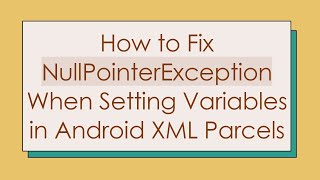 How to Fix NullPointerException When Setting Variables in Android XML Parcels [upl. by Yelahs]