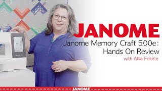 Janome Memory Craft 500e Hands On Review with Alba Fekete [upl. by Ddart]