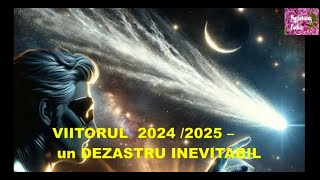 VIITORUL 2024 2025 – un DEZASTRU INEVITABIL [upl. by Harmonia883]