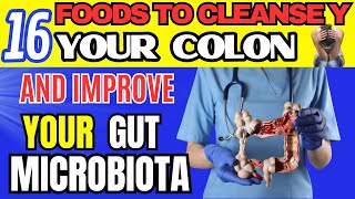 16 FOODS TO CLEANSE YOUR COLON AND IMPROVE YOUR GUT MICROBIOTA [upl. by Gilberte332]