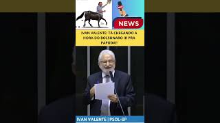 IVAN VALENTE TÁ CHEGANDO A HORA DO BOLSONARO IR PRA PAPUDA [upl. by Madanhoj665]