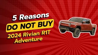 2024 Rivian R1T Adventure  5 Reasons NOT to Buy 😱🚫 [upl. by Gniw]