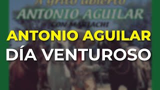 Antonio Aguilar  Día Venturoso Audio Oficial [upl. by Araht608]