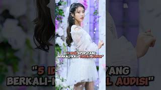 5 Idol Kpop Yang Berkalikali Gagal Audisi kpop shorts [upl. by Ekoorb583]