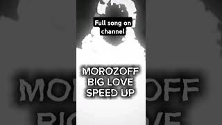 MOROZOFF big love speed up [upl. by Dnalor]