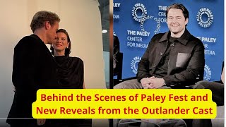 quotOverflowing Emotions Behind the Scenes of Paley Fest and New Revelations from the Outlander Castquot [upl. by Yesnel]