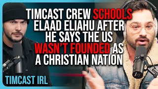 Timcast Crew SCHOOLS Elaad Eliahu After He Says The US WASNT FOUNDED As A Christian Nation [upl. by Pressman]