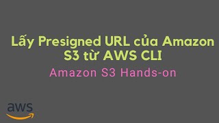 Lấy Presigned URL của Amazon S3 từ AWS CLI  Amazon S3 Handson [upl. by Ayat143]