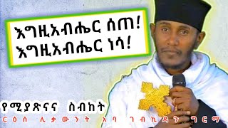 እግዚአብሔር ሰጠ እግዚአብሔር ነሳጥዑም ስብከት Aba Gebrekidan Sibketsermon በርእሰ ሊቃውንት አባ ገብረኪዳን ግርማ ethiopia [upl. by Eninej]