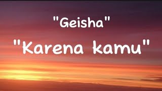 Geisha  karena kamu LIRIK [upl. by Assirrem953]