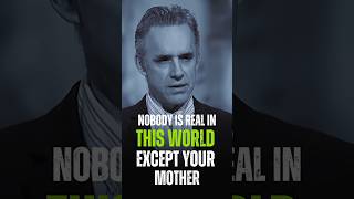 Nobody is real in this world except your mother Jordan Peterson motivation quotes inspiration [upl. by Woodcock473]