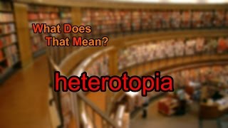 What does heterotopia mean [upl. by Alboran]