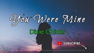 YOU WERE MINE  DIXIE CHICKS Lyrics [upl. by Avrit]