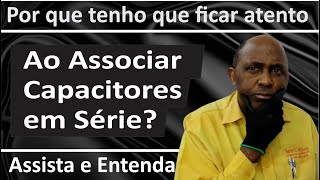 Por que tenho que ficar atento ao associar capacitores em série [upl. by Felicie]