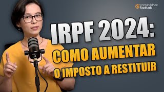 IRPF 2024 COMO AUMENTAR O IMPOSTO A RESTITUIR DICAS PRÁTICAS [upl. by Ardnassela]