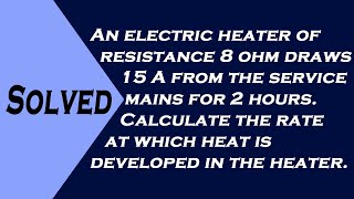 An electric heater of resistance 8 ohm draws 15 A from the service mains for 2 hours Calculate the [upl. by Aronoh]