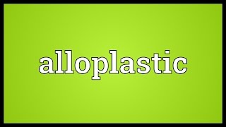 Alloplastic Meaning [upl. by Benedetto917]