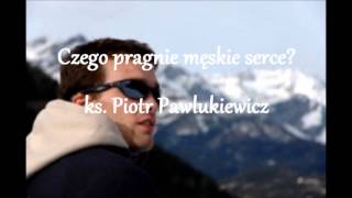 Czego pragnie męskie serce  ks Piotr Pawlukiewicz audio [upl. by Rese]