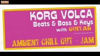 korg VOLCA ampGUITAR live SESSION  AMBIENT CHILL LOUNGE JAM volca beats bass keys Xbase09 Juno 60 [upl. by Meras]