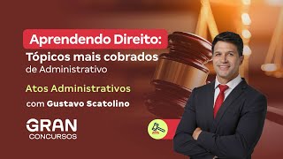 Aprendendo Direito Tópicos mais cobrados de Administrativo Atos Administrativos Gustavo Scatolino [upl. by Christophe]