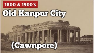 1800 amp 1900s Old KanpurCawnpore City  Welcome India [upl. by Bittencourt442]