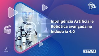 Inteligência Artificial e Robótica Avançada na Indústria 40  SENAI Play [upl. by Tsai]