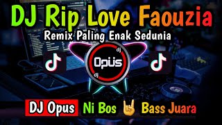 DJ RIP LOVE FAOUZIA REMIX TERBARU FULL BASS  DJ Opus [upl. by Hoashis]