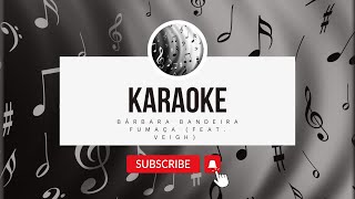 Bárbara Bandeira Fumaça feat Veigh Karaoke [upl. by Burdelle928]