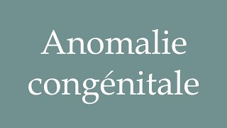 How to Pronounce Anomalie congénitale Congenital anomaly Correctly in French [upl. by Almita]