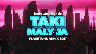 kuqe 2115 francis  Taki mały ja Flashtune Remix Edit [upl. by Cortney]