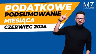 PODATKOWE PODSUMOWANIE MIESIĄCA  CZERWIEC 2024 [upl. by Atok]