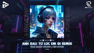 ANH ĐAU TỪ LÚC EM ĐI REMIX  TRẦN MẠNH CƯỜNG x RIN  HOUSE LAK amp DEEP HOUSE 2024 [upl. by Honig929]