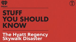 The Hyatt Regency Skywalk Disaster  STUFF YOU SHOULD KNOW [upl. by Elleirad]