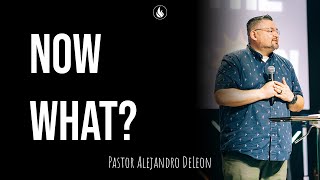 Now What  Pastor Alejandro DeLeon  Remanente Church [upl. by Aneeras]