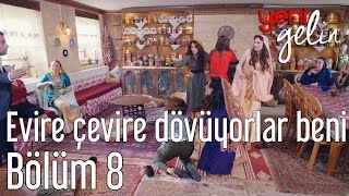 Yeni Gelin 8 Bölüm  Evire Çevire Beni Dövüyorlar [upl. by Barry358]