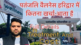 Patanjali Wellness Centre Haridwar  Treatment and Cost Full details  पतंजली योगपीठ  2 [upl. by Terhune]