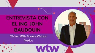 Entrevista con el CEO en Willis Towers Watson México Lic John Baudouin [upl. by Assenal]