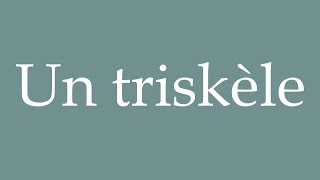 How to Pronounce Un triskèle A triskelion Correctly in French [upl. by Berkly]