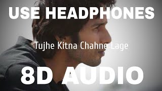 Tujhe Kitna Chahne Lage 8D AUDIO  Kabir Singh  Mithoon Feat Arijit Singh [upl. by Capwell]