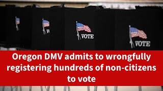 Oregon DMV admits to wrongfully registering hundreds of noncitizens to vote [upl. by Gwynne]