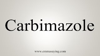 How To Say Carbimazole [upl. by Bowrah]